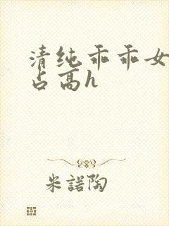 清纯乖乖女被强占高h