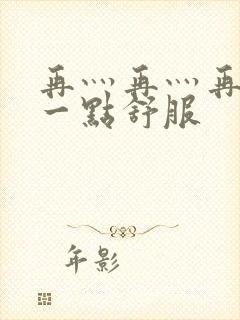 再灬再灬再灬深一点舒服