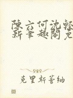 陈六何沈轻舞最新笔趣阁免费下载