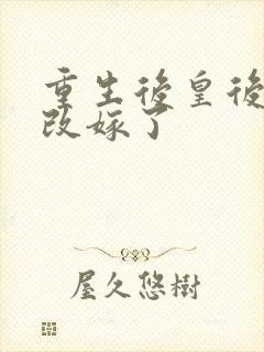 重生后皇后娘娘改嫁了