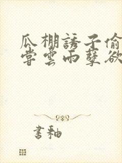 瓜棚诱子偷伦初尝云雨孽欲情缘