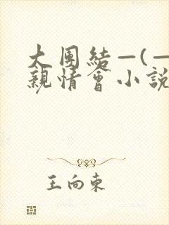 大团结—(—)亲情会小说