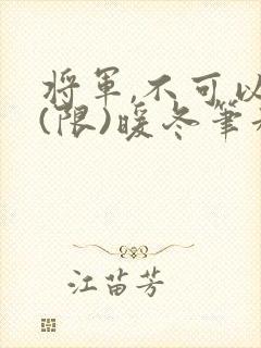 将军,不可以!(限)暖冬笔趣阁免费阅读
