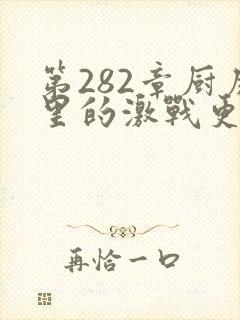 第282章厨房里的激战更新时间