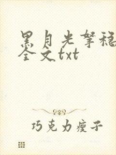 黑月光拿稳小说全文txt