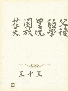 花园里的父爱有天放晚学后