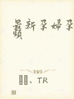 最新孕妇孕交视频