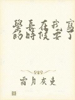 学长在我写作业的时候要了我