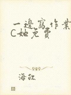 一边写作业一边C她免费