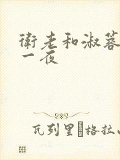卫老和淑蓉销魂一夜