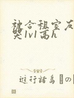 被合租室友禽到哭1v1高h