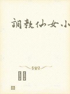 调教仙女小说