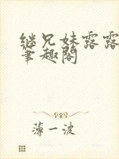 继兄妹露露小说笔趣阁