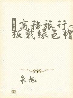 巜商务旅行女老板戴绿色帽的