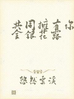 共同拥有你by金银花露