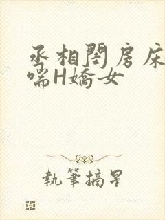 丞相闺房床榻粗喘H娇女