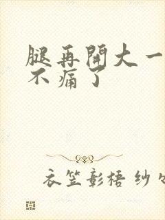 腿再开大一点就不痛了