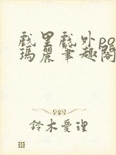 戏里戏外po苏玛丽笔趣阁