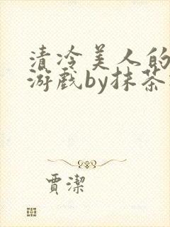 清冷美人的神奇游戏by抹茶冰沙