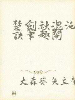 楚剑秋混沌天帝诀笔趣阁