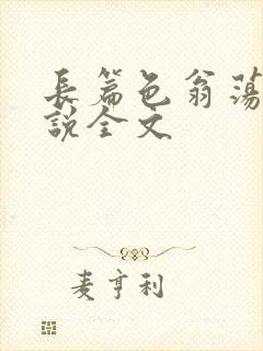 长篇色翁荡熄小说全文