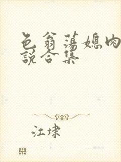 色翁荡媳肉欲小说合集