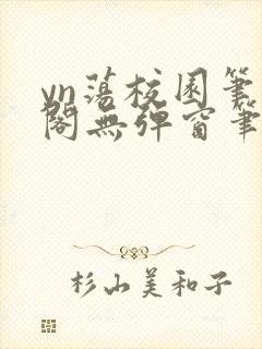 yn荡校园笔趣阁无弹窗笔趣阁