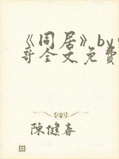 《同居》by东哥全文免费阅读