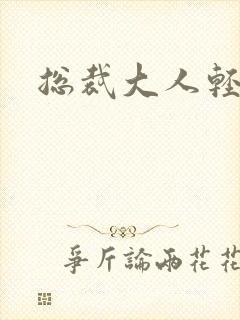 总裁大人轻一点