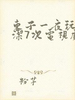 东子一夜玩弄白洁7次电视剧