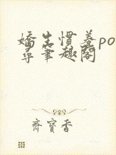 娇生惯养po归寻笔趣阁