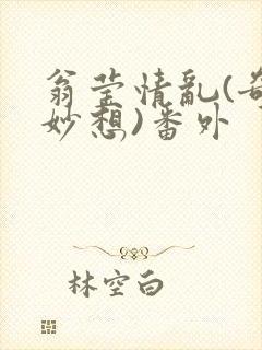 翁莹情乱(奇思妙想)番外