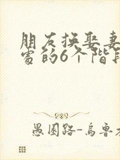 朋友换娶妻后相处的6个阶段