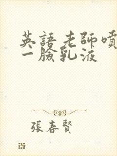 英语老师喷了我一脸乳液