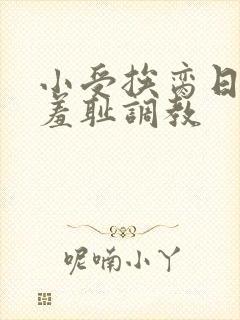 小受挨脔日常h羞耻调教