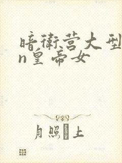 暗卫营大型hpn皇帝女