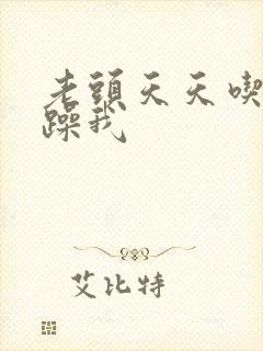 老头天天吃我奶躁我