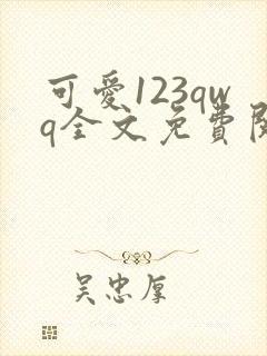 可爱123qwq全文免费阅读笔趣阁