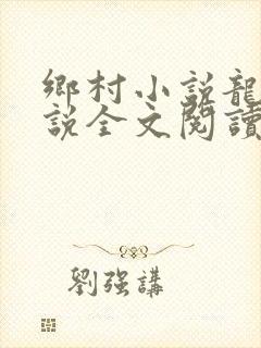 乡村小说龙根小说全文阅读