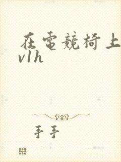 在电竞椅上做1v1h