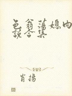 色翁荡媳肉欲小说合集