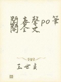 闻春声po笔趣阁全文