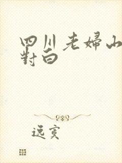 四川老妇山边性对白