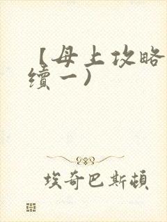 【母上攻略】(续一)