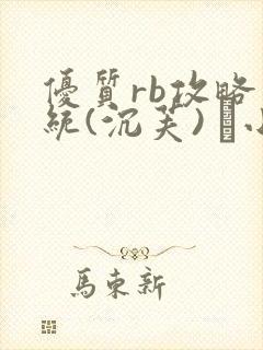 优质rb攻略系统(沉芙) 寀小花