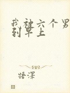 我被六个男人躁到早上