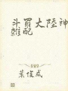 斗罗大陆神界大杂配