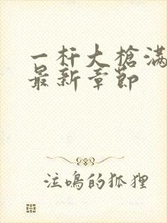 一杆大枪满屋扫最新章节