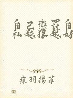 自己惩罚自己隐私越狠越好