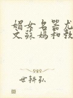 媚女名器尤物h文苏嫣和教官